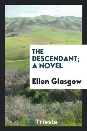 The Descendant; A Novel de Ellen Glasgow