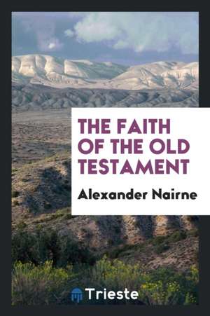 The Faith of the Old Testament de Alexander Nairne