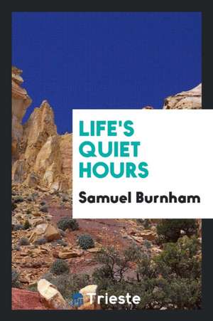 Life's Quiet Hours de Samuel Burnham