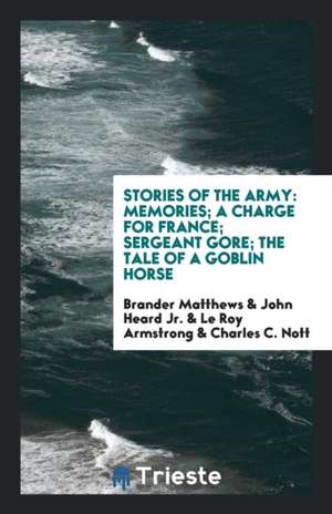 Stories of the Army: Memories; A Charge for France; Sergeant Gore; The Tale of a Goblin Horse de Brander Matthews