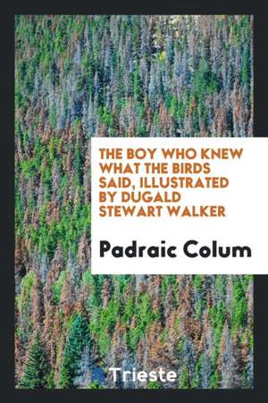 The Boy Who Knew What the Birds Said, Illustrated by Dugald Stewart Walker de Padraic Colum