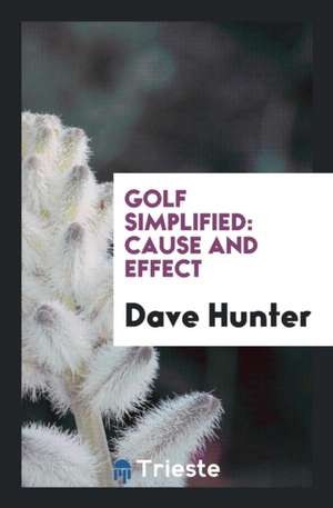 Golf Simplified: Cause and Effect de Dave Hunter