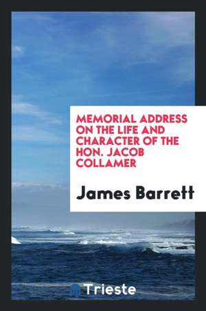 Memorial Address on the Life and Character of the Hon. Jacob Collamer de James Barrett