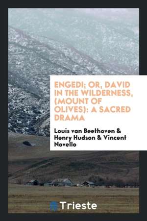 Engedi; Or, David in the Wilderness, (Mount of Olives): A Sacred Drama de Louis van Beethoven