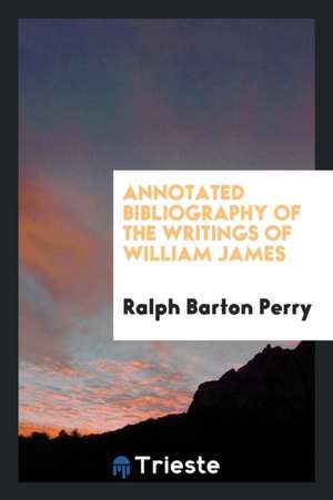 Annotated Bibliography of the Writings of William James de Ralph Barton Perry