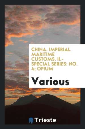 China, Imperial Maritime Customs. II.-Special Series: No. 4; Opium de Various