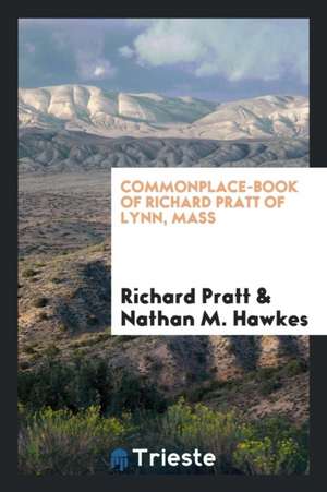 Commonplace-Book of Richard Pratt of Lynn, Mass de Richard Pratt