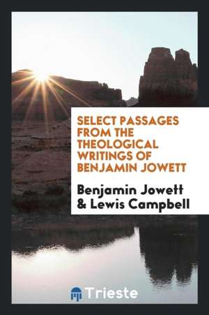 Select Passages from the Theological Writings of Benjamin Jowett de Benjamin Jowett