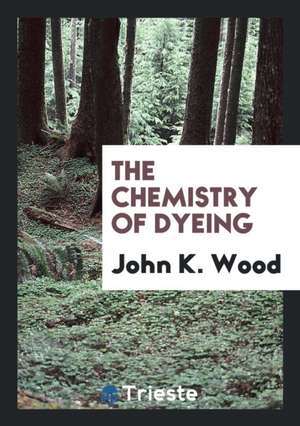 The Chemistry of Dyeing de John K. Wood