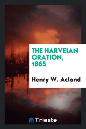 The Harveian Oration, 1865 de Henry W. Acland