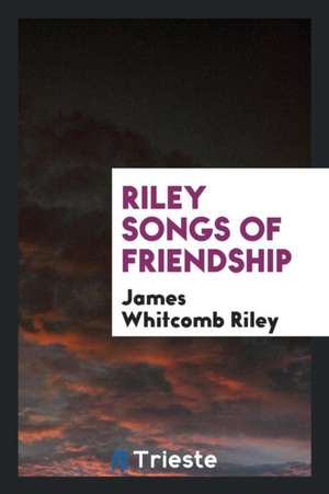 Riley Songs of Friendship de James Whitcomb Riley