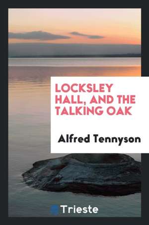 Locksley Hall, and the Talking Oak de Alfred Tennyson