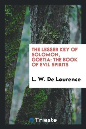 The Lesser Key of Solomon, Goetia: The Book of Evil Spirits de L. W. De Laurence