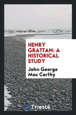 Henry Grattan: A Historical Study de John George Maccarthy