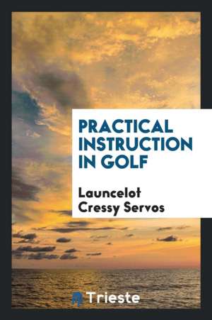 Practical Instruction in Golf de Launcelot Cressy Servos