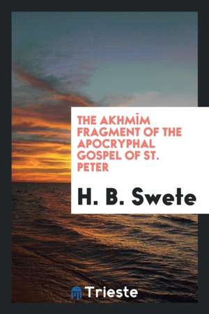 The Akhmîm Fragment of the Apocryphal Gospel of St. Peter de Henry Barclay Swete