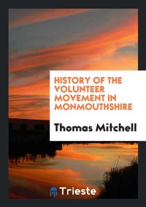 History of the Volunteer Movement in Monmouthshire de Thomas Mitchell