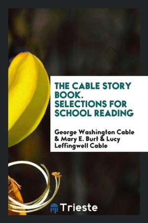 The Cable Story Book; Selections for School Reading de George Washington Cable