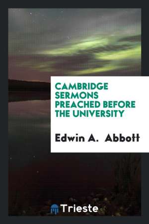 Cambridge Sermons Preached Before the University de Rev Edwin a. Abbott