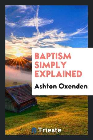 Baptism Simply Explained de Ashton Oxenden