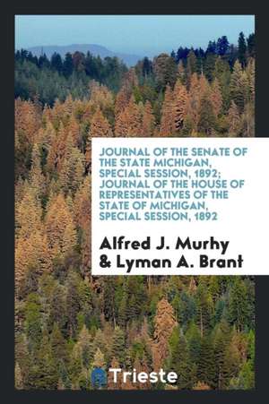 Journal of the Senate of the State Michigan, Special Session, 1892; Journal of the House of Representatives of the State of Michigan, Special Session, de Alfred J. Murhy