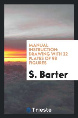 Manual Instruction: Drawing with 32 Plates of 98 Figures de S. Barter