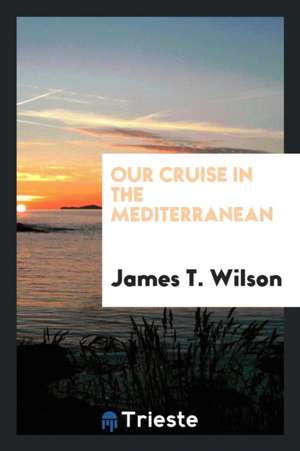 Our Cruise in the Mediterranean de James T. Wilson