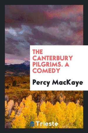 The Canterbury Pilgrims: A Comedy de Percy Mackaye