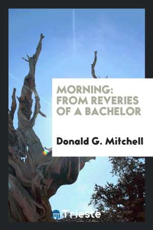 Morning: From Reveries of a Bachelor de Donald G. Mitchell