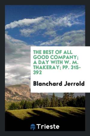 The Best of All Good Company; A Day with W. M. Thakeray; Pp. 315-392 de Blanchard Jerrold