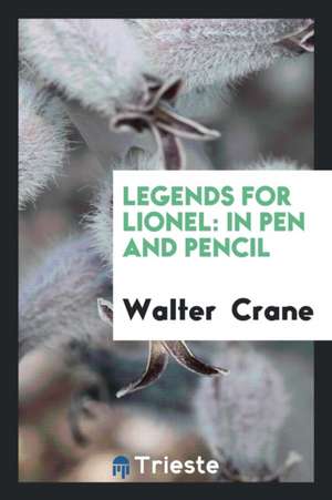 Legends for Lionel: In Pen and Pencil de Walter Crane