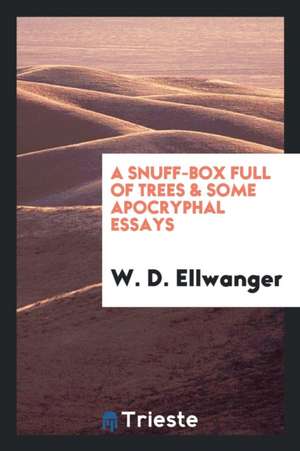 A Snuff-Box Full of Trees & Some Apocryphal Essays de W. D. Ellwanger