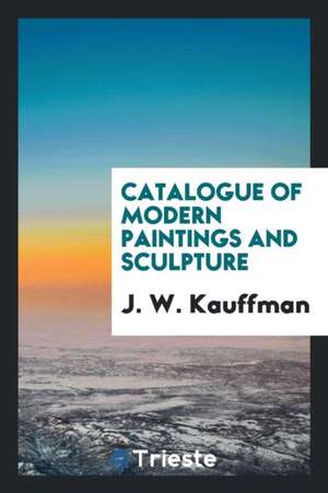 Catalogue of Modern Paintings and Sculpture de J. W. Kauffman