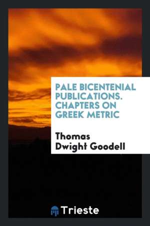 Pale Bicentenial Publications. Chapters on Greek Metric de Thomas Dwight Goodell