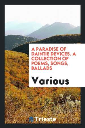 A Paradise of Daintie Devices: A Collection of Poems, Songs, Ballads de Various