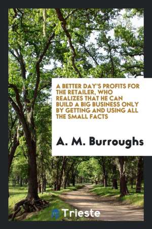 A Better Day's Profits for the Retailer ... de A. M. Burroughs