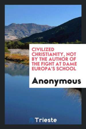 Civilized Christianity, Not by the Author of the Fight at Dame Europa's School de Anonymous