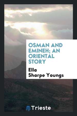 Osman and Emineh; An Oriental Story de Ella Sharpe Youngs