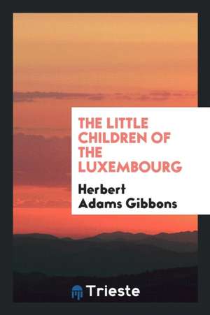 The Little Children of the Luxembourg de Herbert Adams Gibbons