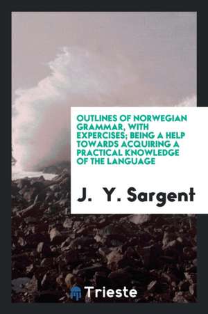 Outlines of Norwegian Grammer de John Young Sargent