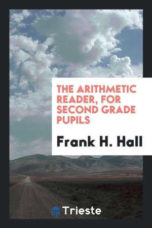 The Arithmetic Reader, for Second Grade Pupils de Frank H. Hall