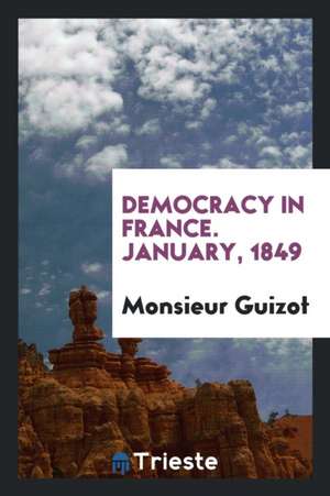 Democracy in France. January, 1849 de Monsieur Guizot