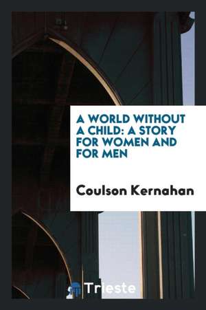 A World Without a Child: A Story for Women and for Men de Coulson Kernahan