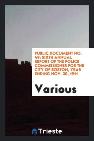 Public Document No. 49; Sixth Annual Report of the Police Commissioner for the City of Boston, Year Ending Nov. 30, 1911 de Various