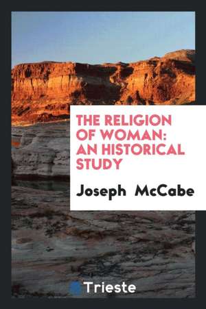 The Religion of Woman: An Historical Study de Joseph Mccabe