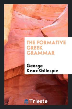 The Formative Greek Grammar de George Knox Gillespie