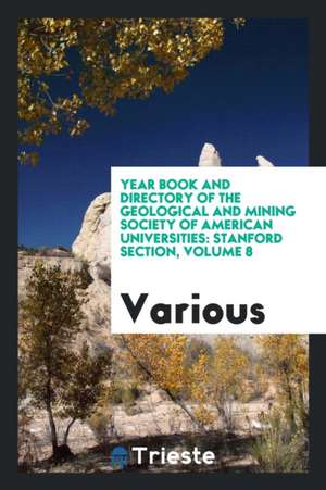 Year Book and Directory of the Geological and Mining Society of American Universities: Stanford Section, Volume 8 de Various