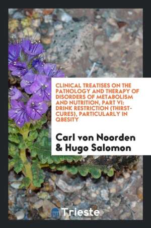 Clinical Treatises on the Pathology and Therapy of Disorders of Metabolism and Nutrition, Part VI: Drink Restriction (Thirst-Cures), Particularly in Q de Carl Von Noorden