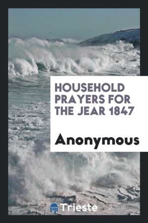 Household Prayers for the Jear 1847 de Anonymous