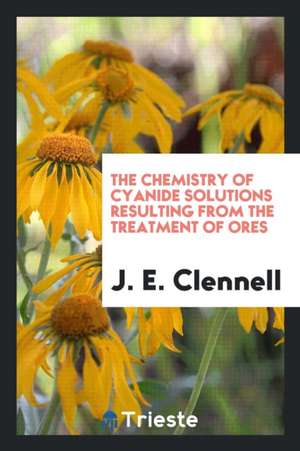 The Chemistry of Cyanide Solutions Resulting from the Treatment of Ores de J. E. Clennell